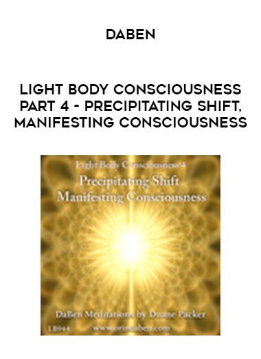 [Download Now] DaBen - Light Body Consciousness - Part 4 - Precipitating Shift