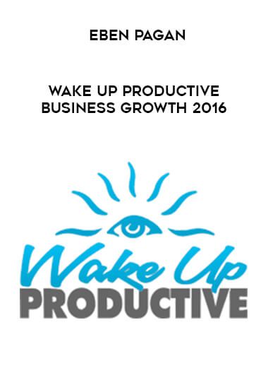 [Download Now] Eben Pagan - Wake Up Productive Business Growth 2016