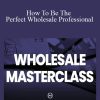 [Download Now] Isaac Grace - How To Be The Perfect Wholesale Professional