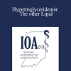 James P Walsh - Hypertriglyceridemia: The other Lipid