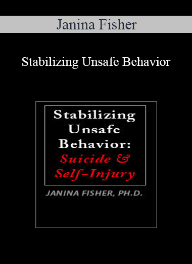 Janina Fisher - Stabilizing Unsafe Behavior: Suicide & Self-Injury