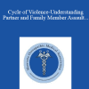 Jason Sarisky - Cycle of Violence-Understanding Partner and Family Member Assault and Recognizing the Patient that is Being Abused