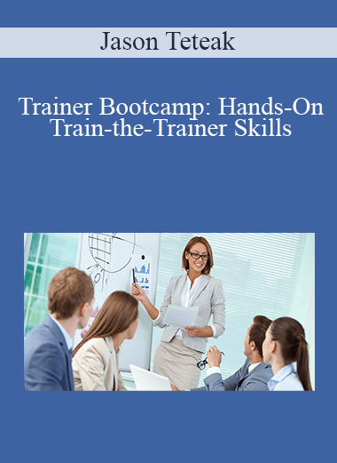 Jason Teteak - Trainer Bootcamp: Hands-On Train-the-Trainer Skills