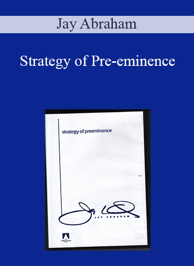 Jay Abraham - Strategy of Pre-eminence