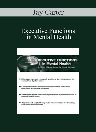 Jay Carter - Executive Functions in Mental Health: Are Your Clients Seeing the Whole Picture?