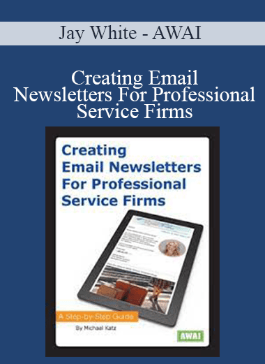 AWAI - Creating Email Newsletters For Professional Service Firms - Jay White