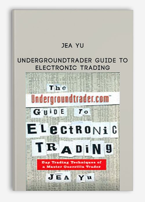 Jea Yu – Undergroundtrader Guide to Electronic Trading