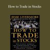 Jesse L.Livermore & Richard Smitten – How to Trade in Stocks