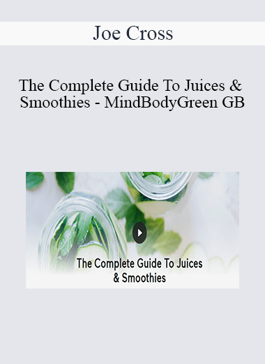 Joe Cross - The Complete Guide To Juices & Smoothies - MindBodyGreen GB