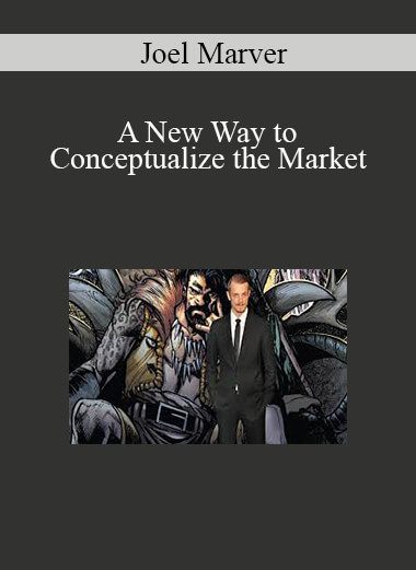 Joel Marver - A New Way to Conceptualize the Market