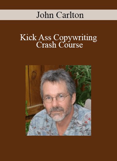 John Carlton - Kick Ass Copywriting Crash Course