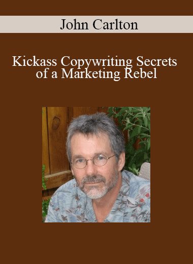 John Carlton - Kickass Copywriting Secrets of a Marketing Rebel