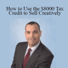 John Hyre - How to Use the $8000 Tax Credit to Sell Creatively