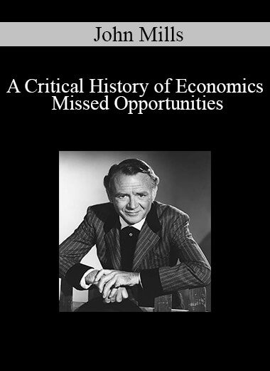 John Mills - A Critical History of Economics: Missed Opportunities