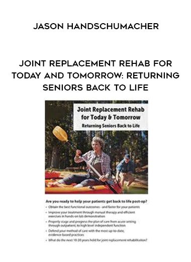 [Download Now] Joint Replacement Rehab for Today and Tomorrow: Returning Seniors Back to Life – Jason Handschumacher