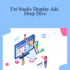 Fat Stacks Display Ads Deep Dive - Jon Dykstra