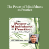 Jon Kabat-Zinn - The Power of Mindfulness as Practice: Making It Real Right Now with Jon Kabat-Zinn