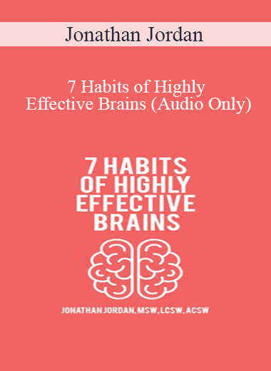 Jonathan Jordan - 7 Habits of Highly Effective Brains (Audio Only)