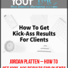 Jordan Platten – How To Get Kick-Ass Results For Clients