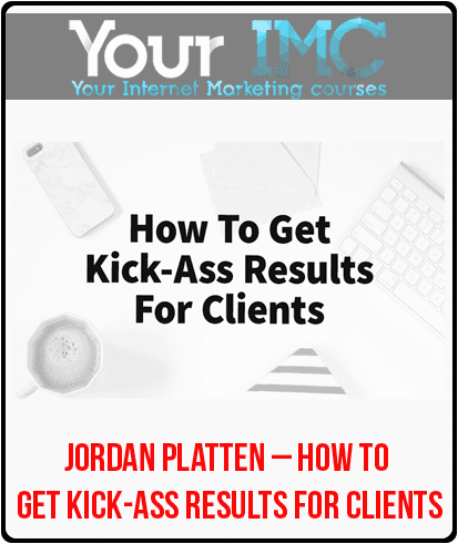 Jordan Platten – How To Get Kick-Ass Results For Clients