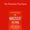 Joseph Burgo - The Narcissist You Know: Defending Yourself Against Extreme Narcissists in an All-About-Me Age