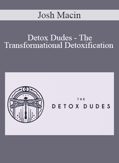 Josh Macin - Detox Dudes - The Transformational Detoxification Masterclass ( 2019 )