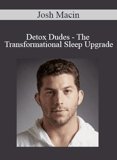 Josh Macin - Detox Dudes - The Transformational Sleep Upgrade