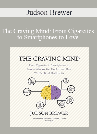 Judson Brewer - The Craving Mind: From Cigarettes to Smartphones to Love - Why We Get Hooked and How We Can Break Bad Habits