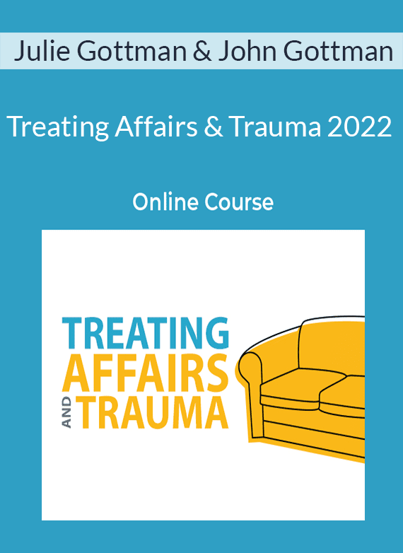 Julie Gottman & John Gottman - Treating Affairs and Trauma 2022