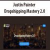 [Download Now] Justin Painter – Dropshipping Mastery 2.0