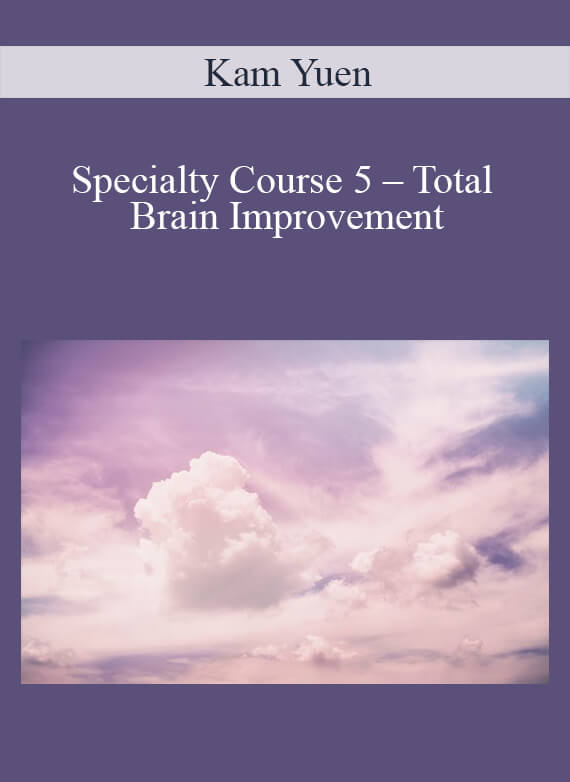 [Download Now] Kam Yuen – Specialty Course 5 – Total Brain Improvement