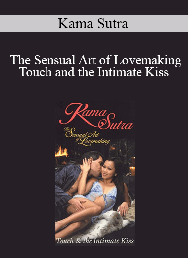 Kama Sutra - The Sensual Art of Lovemaking - Touch and the Intimate Kiss