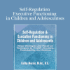 Kathy Morris - Self-Regulation & Executive Functioning in Children and Adolescents: Visual Strategies and Hands-on Techniques to Provide Structure