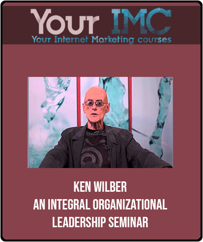 Ken Wilber - An Integral Organizational Leadership Seminar