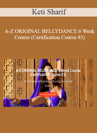 Keti Sharif - A-Z ORIGINAL BELLYDANCE 6 Week Course (Certification Course #3)