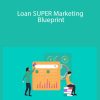 Loan SUPER Marketing Blueprint - King Khang