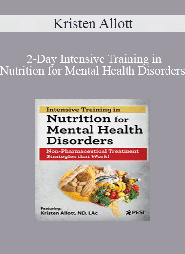 Kristen Allott - 2-Day Intensive Training in Nutrition for Mental Health Disorders: Non-Pharmaceutical Treatment Strategies that Work!