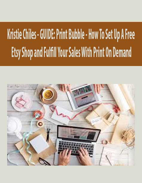 [Download Now] Kristie Chiles – GUIDE: Print Bubble – How To Set Up A Free Etsy Shop and Fulfill Your Sales With Print On Demand