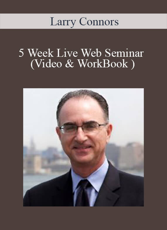 Larry Connors – 5 Week Live Web Seminar (Video & WorkBook )