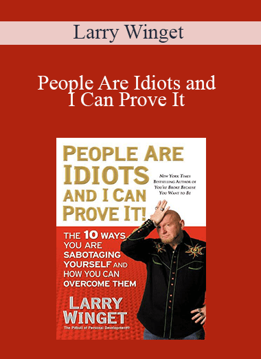 Larry Winget - People Are Idiots and I Can Prove It