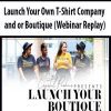 [Download Now] Launch Your Own T-Shirt Company and or Boutique (Webinar Replay)