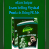 [Download Now] eCom Sniper - Learn Selling Physical Products Using FB Ads