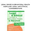 [Download Now] Legal Issues in Behavioral Health Maryland: Legal and Ethical Considerations - Lois Fenner