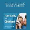 [Download Now] Liam McRae - How to get her sexually invested in seduction