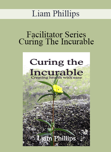 Liam Phillips - Facilitator Series - Curing The Incurable