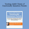 Lindsay Gibson - Treating Adult Clients of Emotionally Immature Parents: How Your Clients Can Reclaim Their Lives from the Toxic Legacy of Controlling