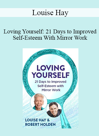 Louise Hay - Loving Yourself: 21 Days to Improved Self-Esteem With Mirror Work