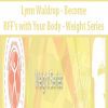 [Download Now] Lynn Waldrop – Become BFF’s with Your Body – Weight Series