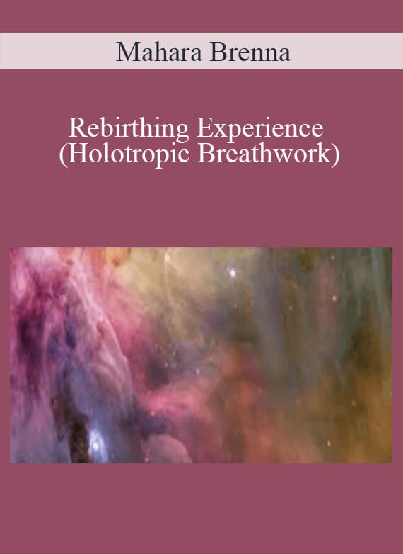 [Download Now] Mahara Brenna - Rebirthing Experience (Holotropic Breathwork)