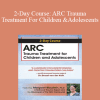 Margaret Blaustein - 2-Day Course: ARC Trauma Treatment For Children and Adolescents